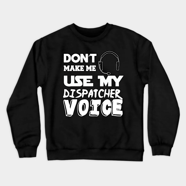 don't make me use my dispatcher voice 911 dispatcher Crewneck Sweatshirt by tedd